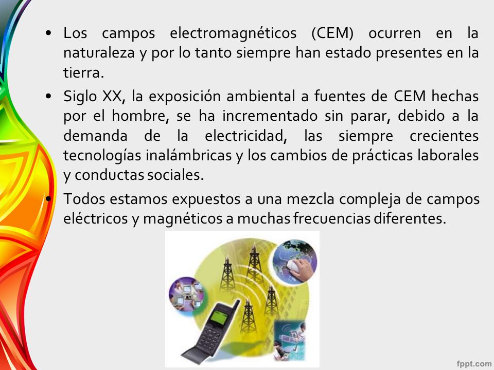 Los campos electromagnéticos (CEM) ocurren en la naturaleza y por lo tanto siempre han estado presentes en la tierra.