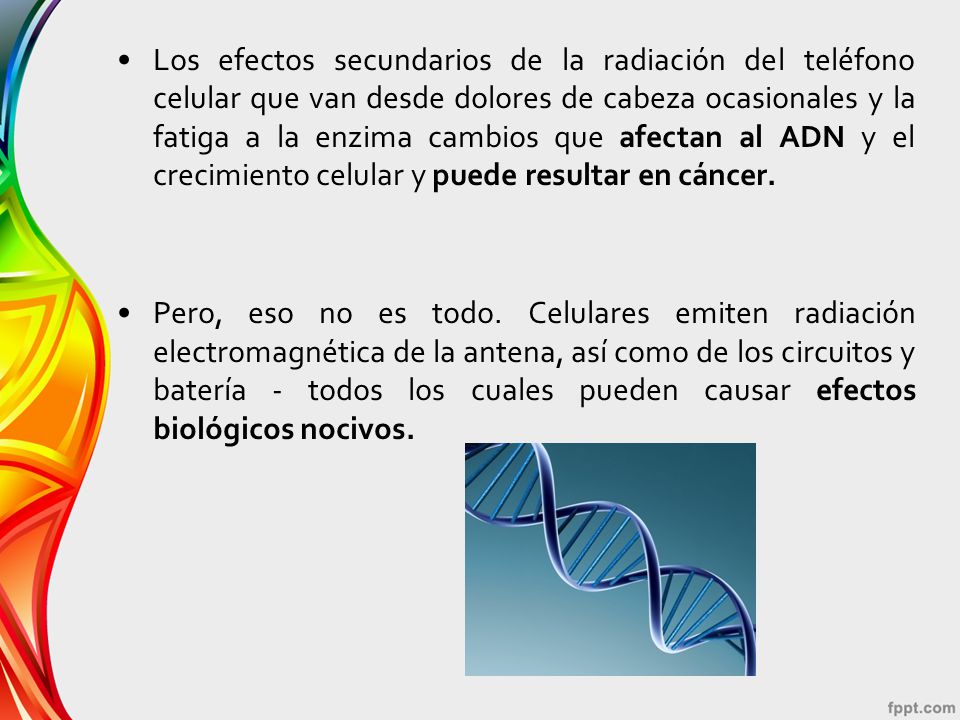 Los efectos secundarios de la radiación del teléfono celular que van desde dolores de cabeza ocasionales y la fatiga a la enzima cambios que afectan al ADN y el crecimiento celular y puede resultar en cáncer.