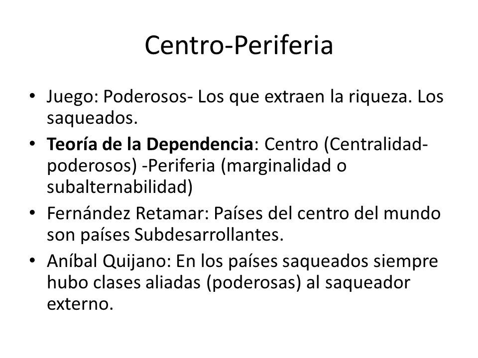 Centro-Periferia Juego: Poderosos- Los que extraen la riqueza. Los saqueados.