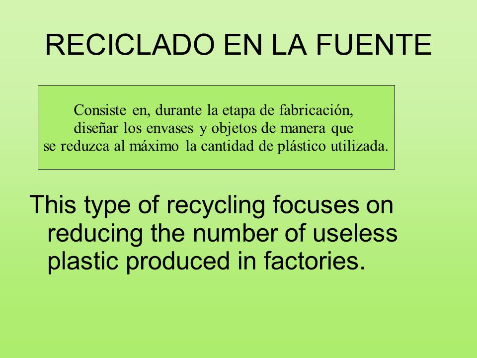RECICLADO EN LA FUENTE Consiste en, durante la etapa de fabricación, diseñar los envases y objetos de manera que.