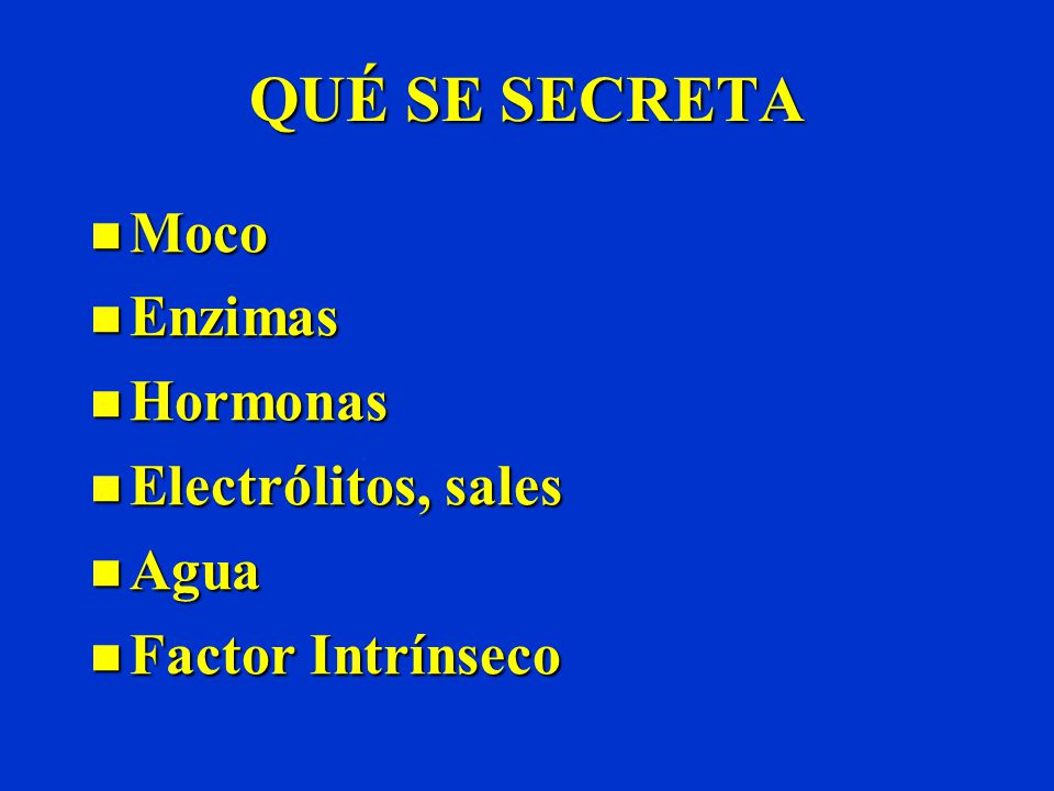 QUÉ SE SECRETA Moco Enzimas Hormonas Electrólitos, sales Agua