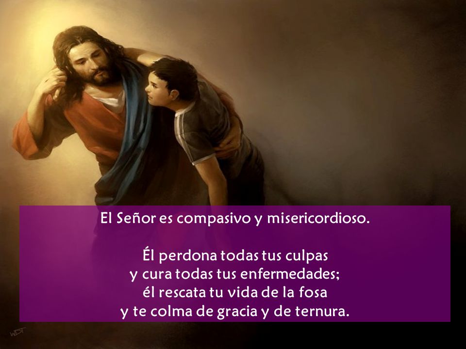 El Señor es compasivo y misericordioso. Él perdona todas tus culpas