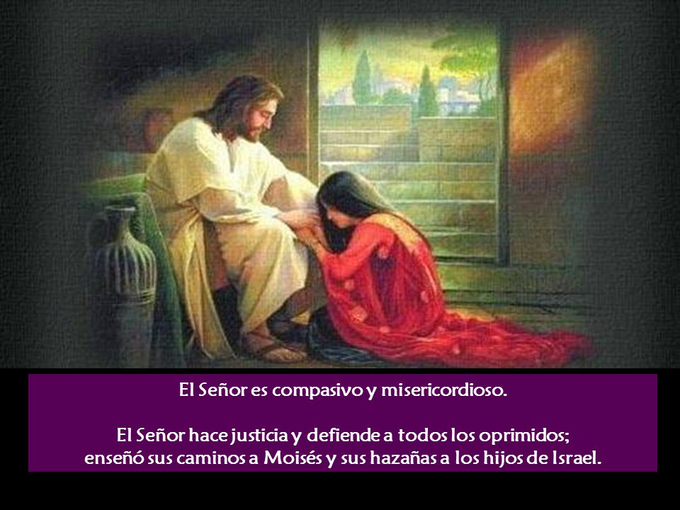 El Señor es compasivo y misericordioso.