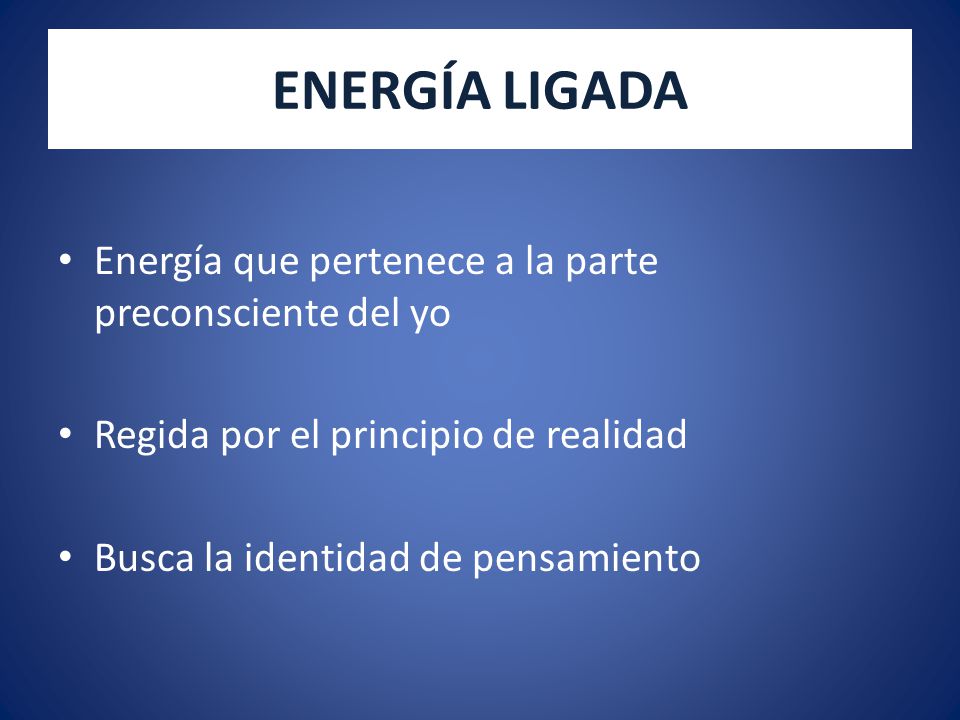 ENERGÍA LIGADA Energía que pertenece a la parte preconsciente del yo