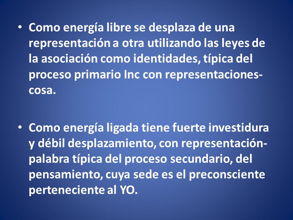 Como energía libre se desplaza de una representación a otra utilizando las leyes de la asociación como identidades, típica del proceso primario Inc con representaciones-cosa.