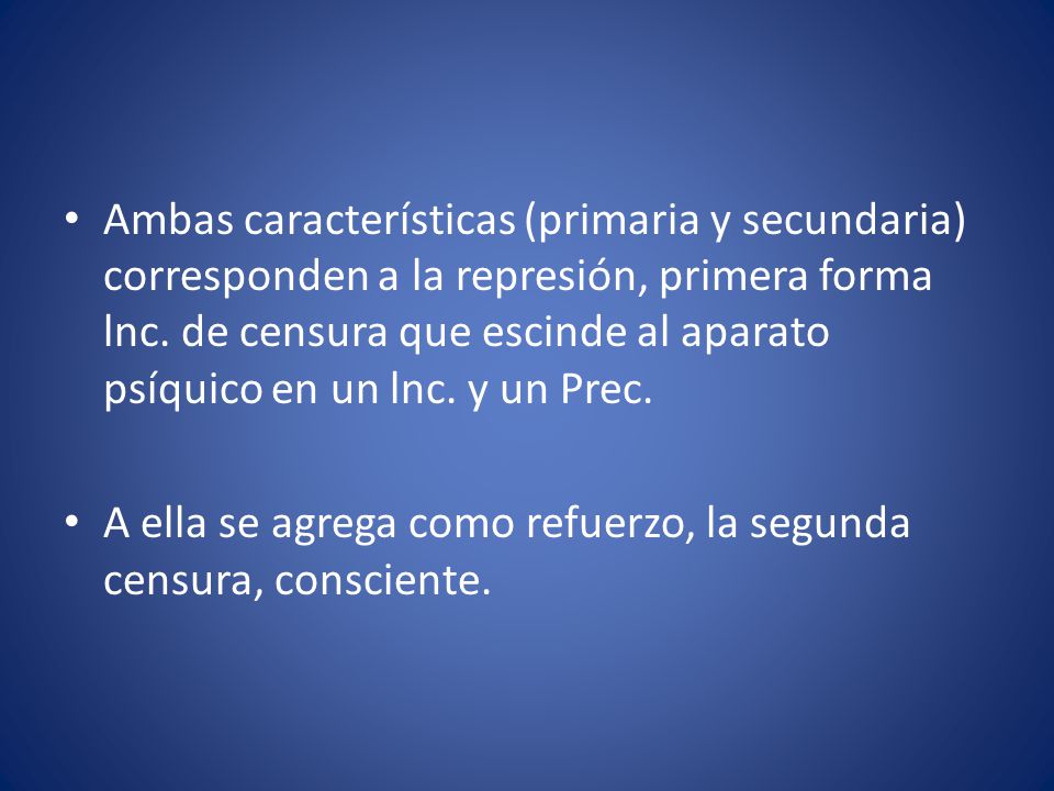 Ambas características (primaria y secundaria) corresponden a la represión, primera forma lnc. de censura que escinde al aparato psíquico en un lnc. y un Prec.