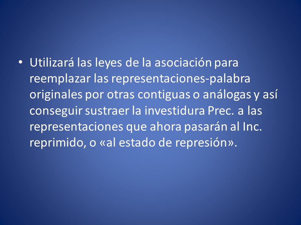 Utilizará las leyes de la asociación para reemplazar las representaciones-palabra originales por otras contiguas o análogas y así conseguir sustraer la investidura Prec.