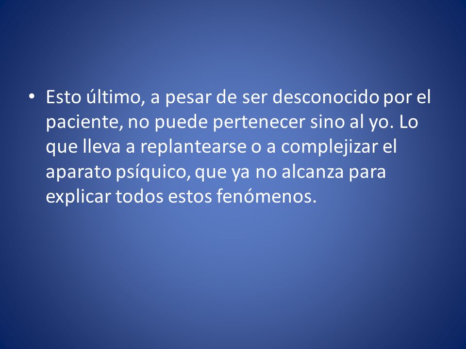 Esto último, a pesar de ser desconocido por el paciente, no puede pertenecer sino al yo.