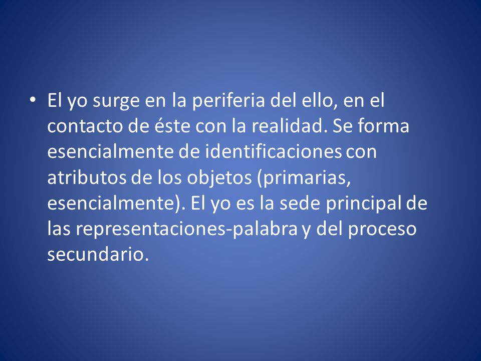 El yo surge en la periferia del ello, en el contacto de éste con la realidad.