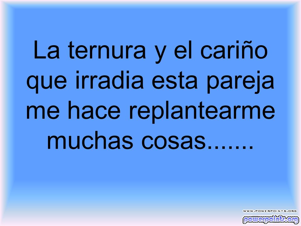 La ternura y el cariño que irradia esta pareja me hace replantearme muchas cosas