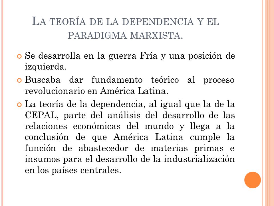 La teoría de la dependencia y el paradigma marxista.