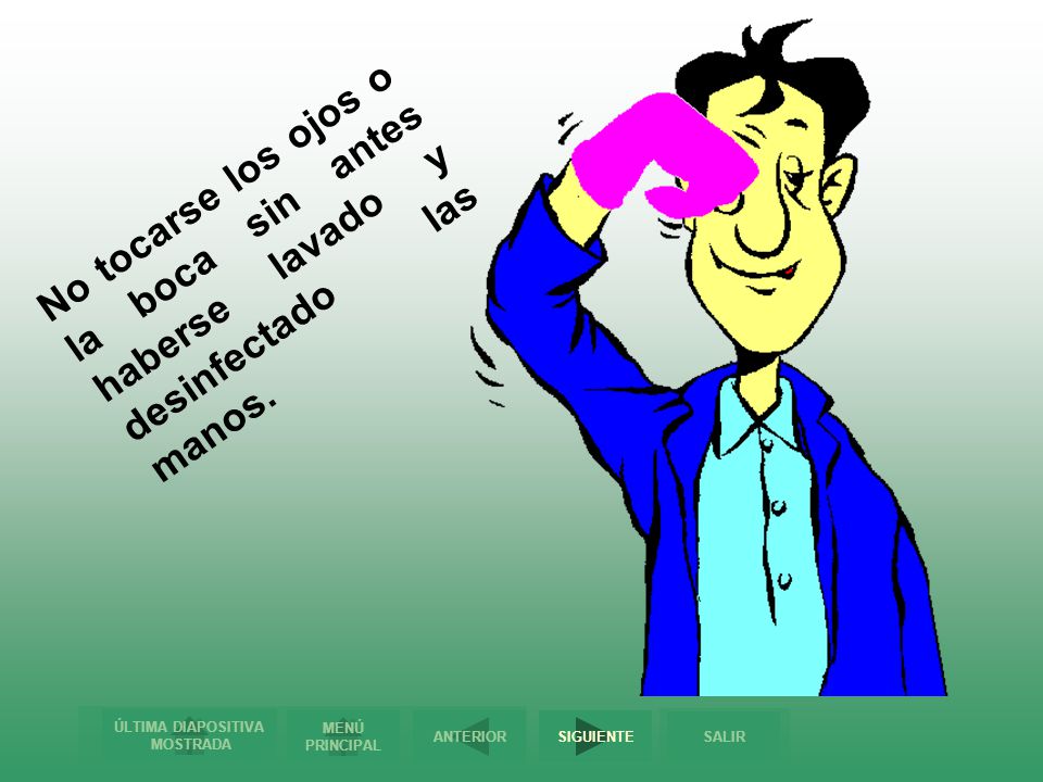 No tocarse los ojos o la boca sin antes haberse lavado y desinfectado las manos.