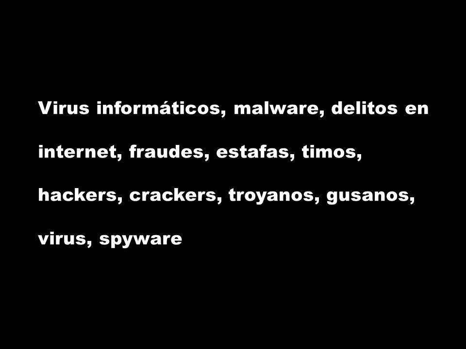 Virus informáticos, malware, delitos en internet, fraudes, estafas, timos, hackers, crackers, troyanos, gusanos, virus, spyware