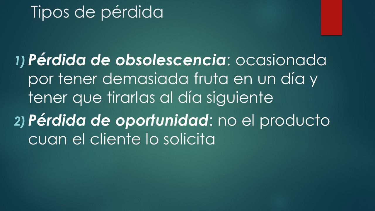 Tipos de pérdida Pérdida de obsolescencia: ocasionada por tener demasiada fruta en un día y tener que tirarlas al día siguiente.