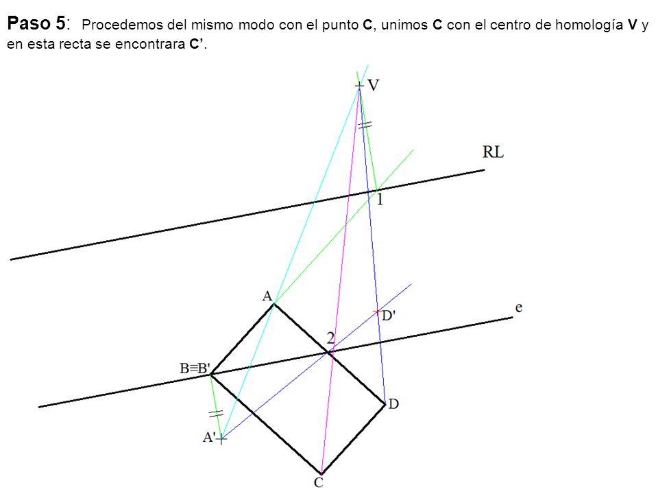 Paso 5: Procedemos del mismo modo con el punto C, unimos C con el centro de homología V y en esta recta se encontrara C’.