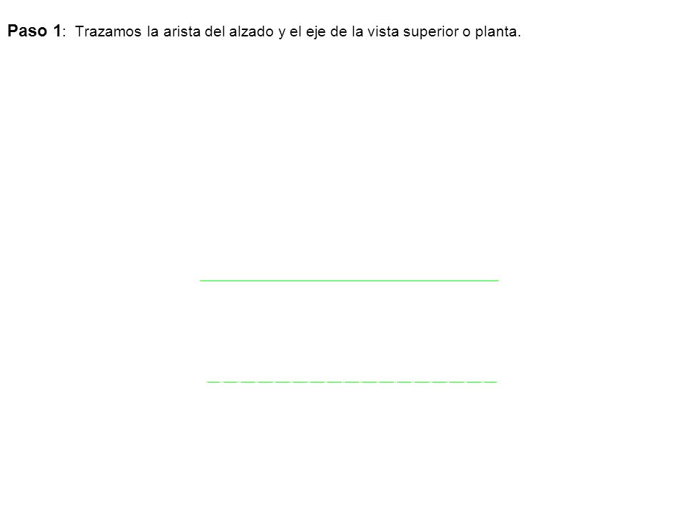 Paso 1: Trazamos la arista del alzado y el eje de la vista superior o planta.