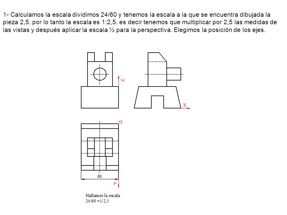 1- Calculamos la escala dividimos 24/60 y tenemos la escala a la que se encuentra dibujada la pieza 2,5.
