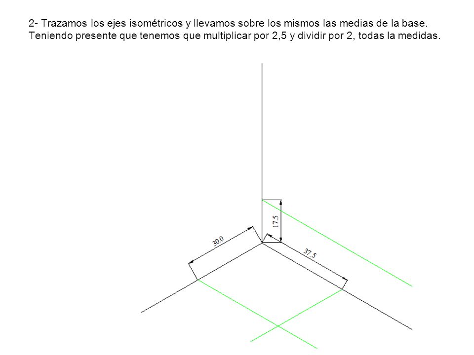 2- Trazamos los ejes isométricos y llevamos sobre los mismos las medias de la base.
