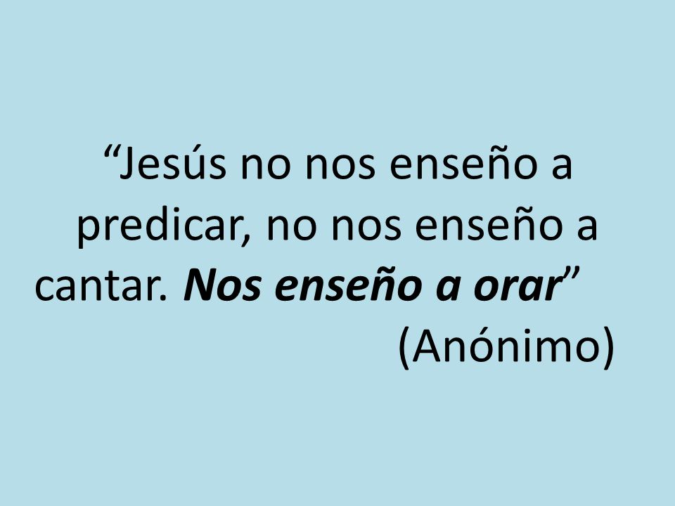Jesús no nos enseño a predicar, no nos enseño a cantar