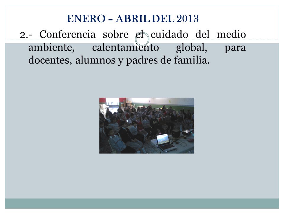 ENERO – ABRIL DEL Conferencia sobre el cuidado del medio ambiente, calentamiento global, para docentes, alumnos y padres de familia.