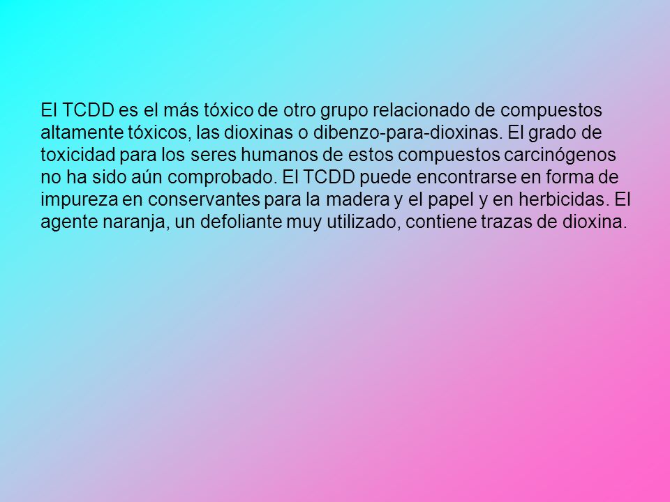 El TCDD es el más tóxico de otro grupo relacionado de compuestos altamente tóxicos, las dioxinas o dibenzo-para-dioxinas.