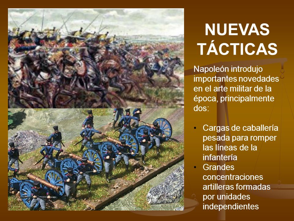 NUEVAS TÁCTICAS Napoleón introdujo importantes novedades en el arte militar de la época, principalmente dos: