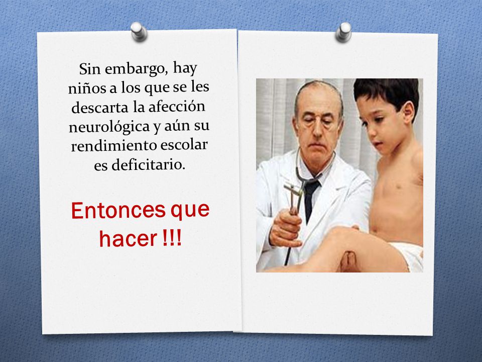 Sin embargo, hay niños a los que se les descarta la afección neurológica y aún su rendimiento escolar es deficitario.
