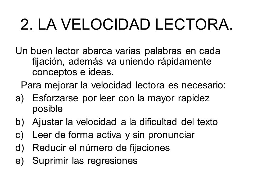 2. LA VELOCIDAD LECTORA. Un buen lector abarca varias palabras en cada fijación, además va uniendo rápidamente conceptos e ideas.