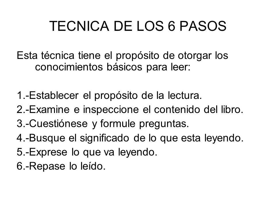 TECNICA DE LOS 6 PASOS Esta técnica tiene el propósito de otorgar los conocimientos básicos para leer: