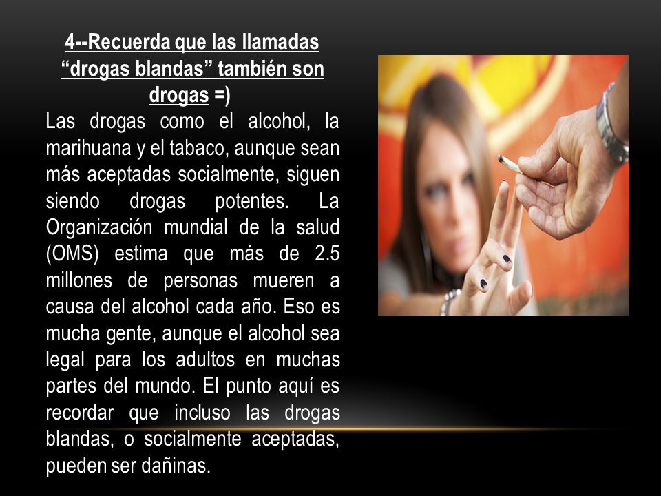 4--Recuerda que las llamadas drogas blandas también son drogas =)