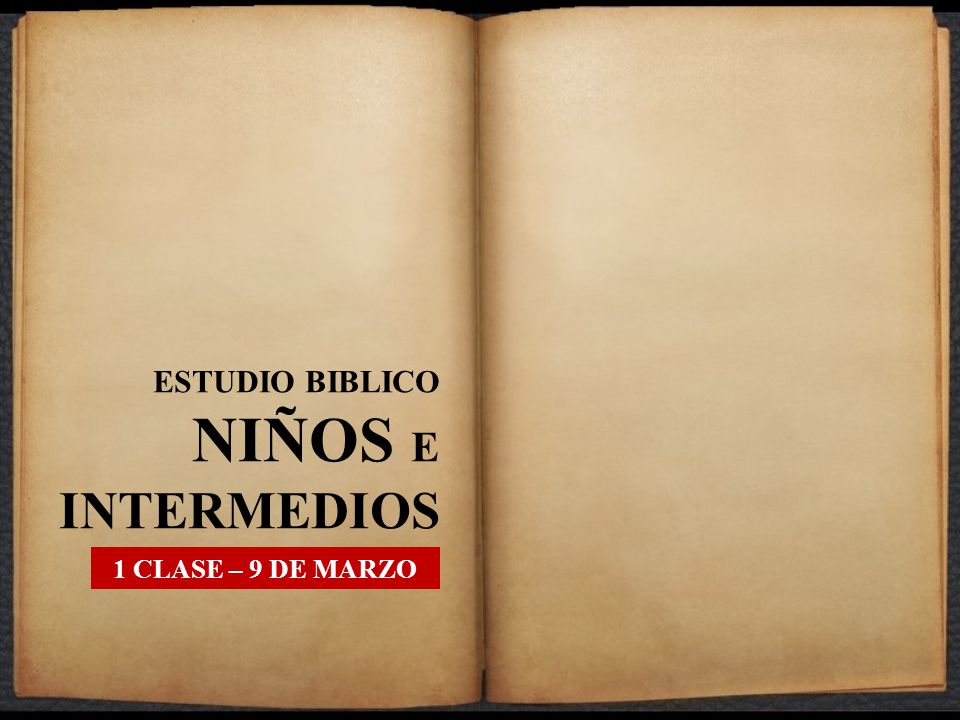 ESTUDIO BIBLICO NIÑOS E INTERMEDIOS 1 CLASE – 9 DE MARZO