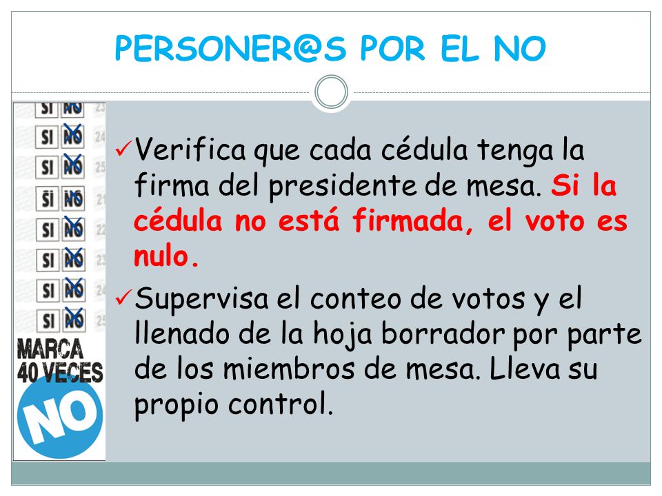 POR EL NO Verifica que cada cédula tenga la firma del presidente de mesa. Si la cédula no está firmada, el voto es nulo.