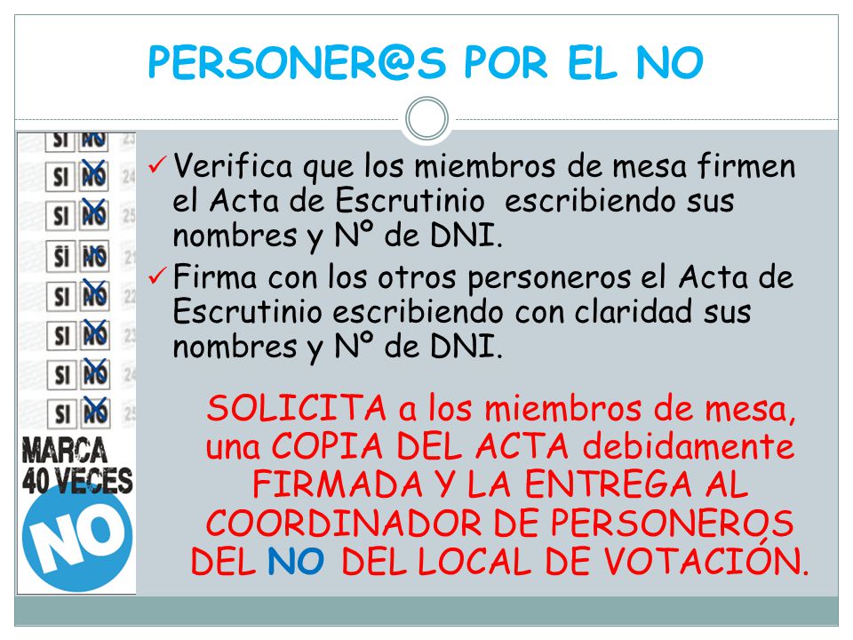POR EL NO Verifica que los miembros de mesa firmen el Acta de Escrutinio escribiendo sus nombres y Nº de DNI.