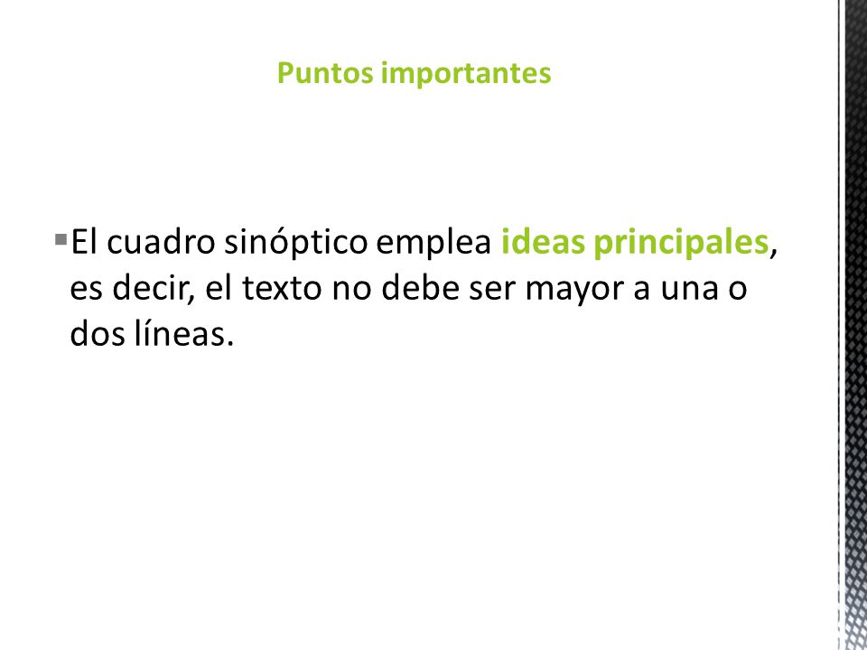 Puntos importantes El cuadro sinóptico emplea ideas principales, es decir, el texto no debe ser mayor a una o dos líneas.