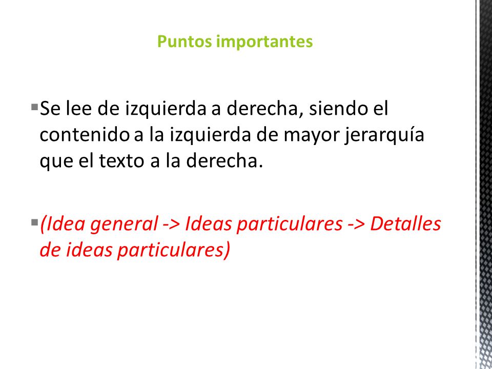 Puntos importantes Se lee de izquierda a derecha, siendo el contenido a la izquierda de mayor jerarquía que el texto a la derecha.