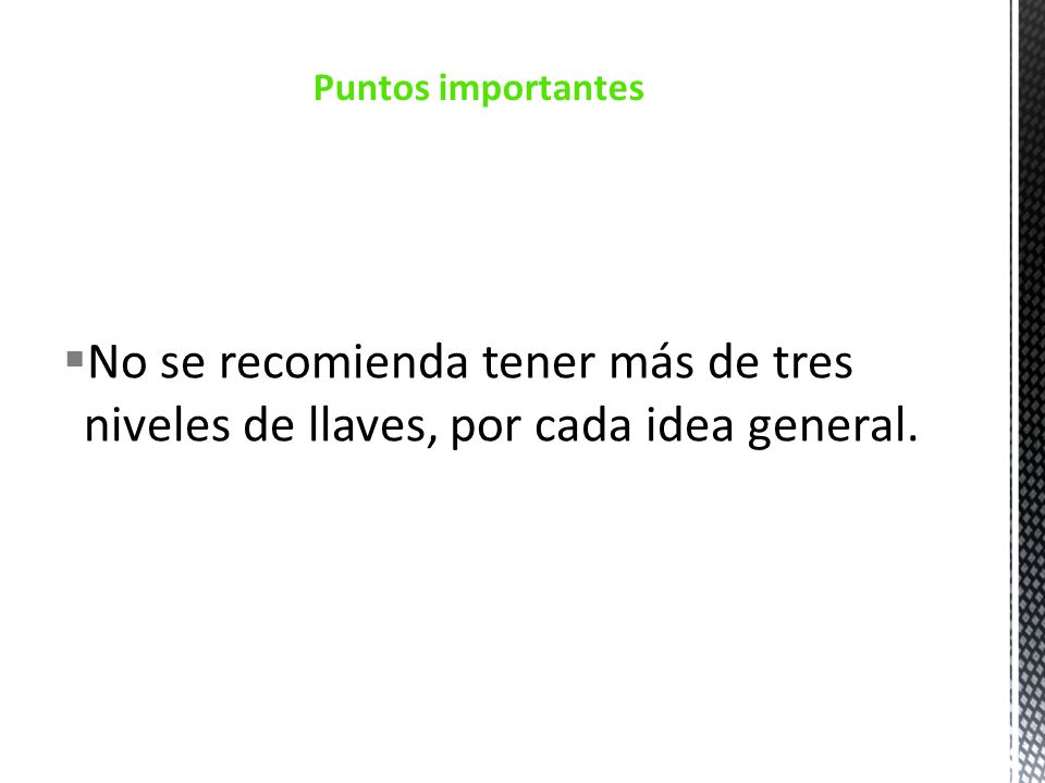 Puntos importantes No se recomienda tener más de tres niveles de llaves, por cada idea general.