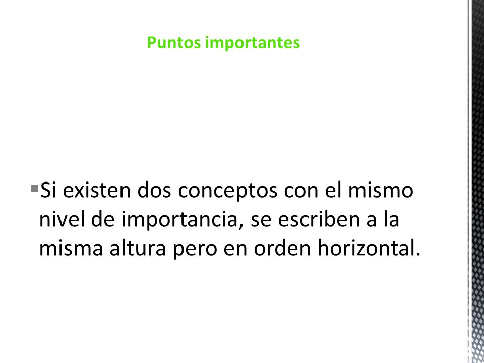 Puntos importantes Si existen dos conceptos con el mismo nivel de importancia, se escriben a la misma altura pero en orden horizontal.