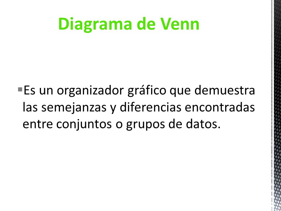 Diagrama de Venn Es un organizador gráfico que demuestra las semejanzas y diferencias encontradas entre conjuntos o grupos de datos.