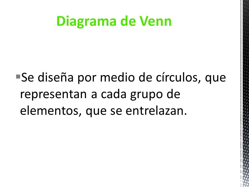 Diagrama de Venn Se diseña por medio de círculos, que representan a cada grupo de elementos, que se entrelazan.