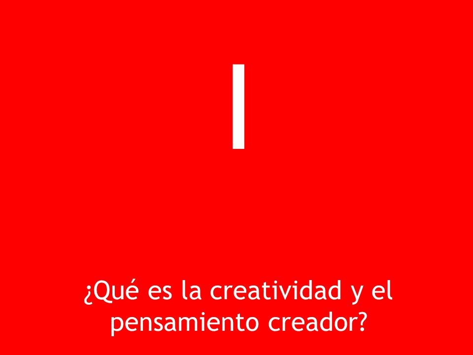 I ¿Qué es la creatividad y el pensamiento creador