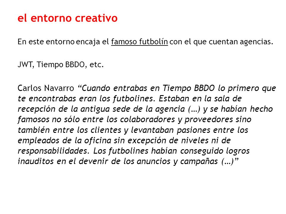 el entorno creativo En este entorno encaja el famoso futbolín con el que cuentan agencias. JWT, Tiempo BBDO, etc.