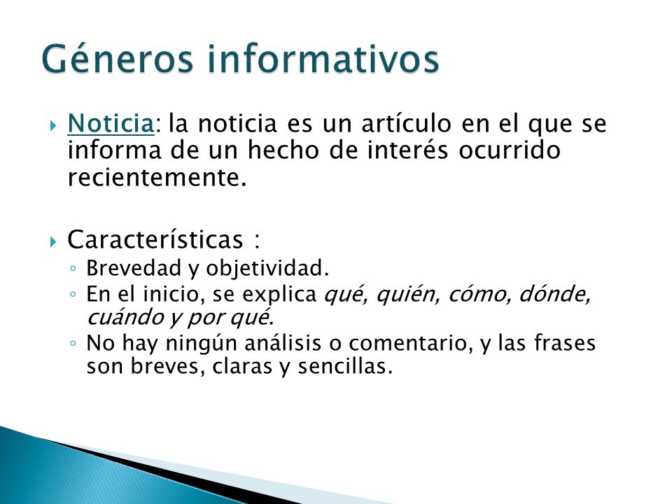 Géneros informativos Noticia: la noticia es un artículo en el que se informa de un hecho de interés ocurrido recientemente.