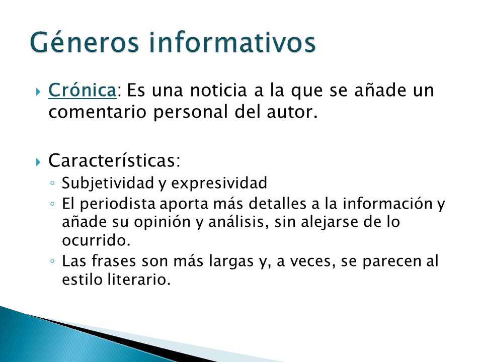 Géneros informativos Crónica: Es una noticia a la que se añade un comentario personal del autor. Características: