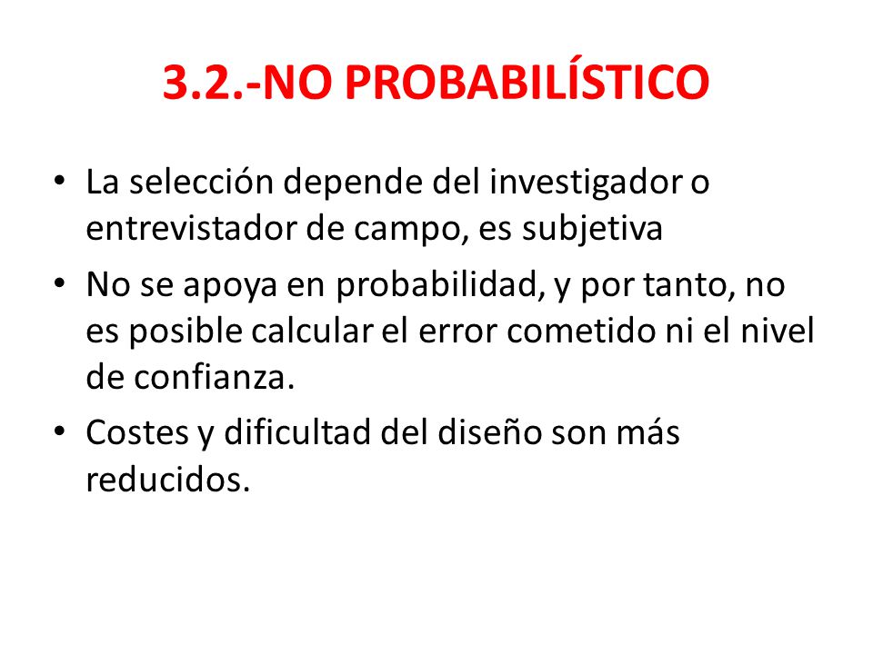 3.2.-NO PROBABILÍSTICO La selección depende del investigador o entrevistador de campo, es subjetiva.