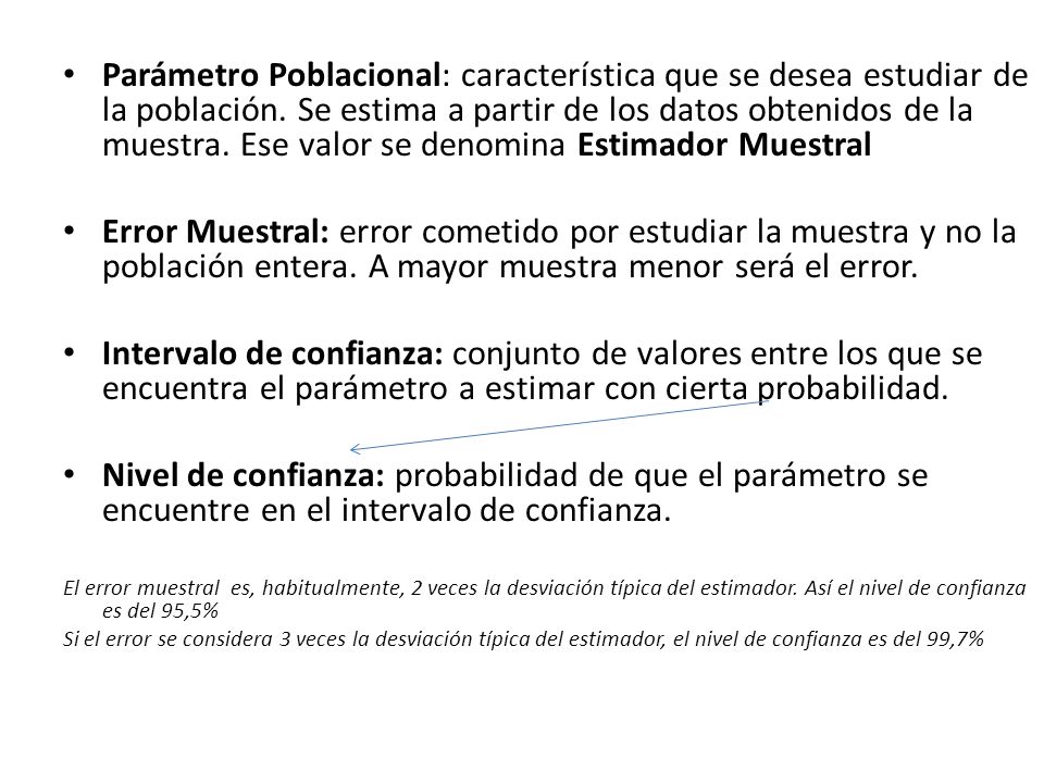 Parámetro Poblacional: característica que se desea estudiar de la población. Se estima a partir de los datos obtenidos de la muestra. Ese valor se denomina Estimador Muestral
