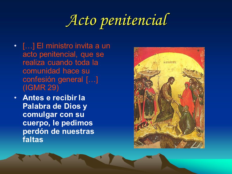 Acto penitencial […] El ministro invita a un acto penitencial, que se realiza cuando toda la comunidad hace su confesión general […] (IGMR 29)
