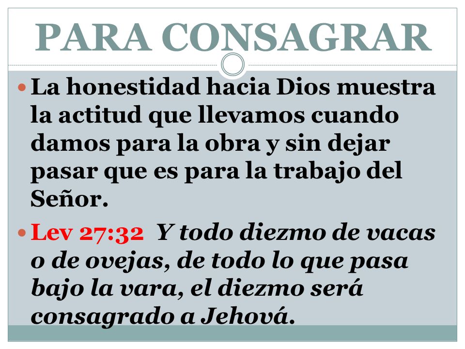 PARA CONSAGRAR La honestidad hacia Dios muestra la actitud que llevamos cuando damos para la obra y sin dejar pasar que es para la trabajo del Señor.