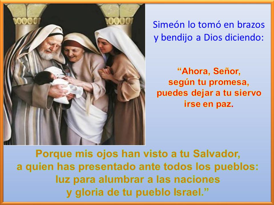 Simeón lo tomó en brazos y bendijo a Dios diciendo: