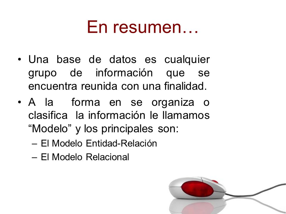 En resumen… Una base de datos es cualquier grupo de información que se encuentra reunida con una finalidad.