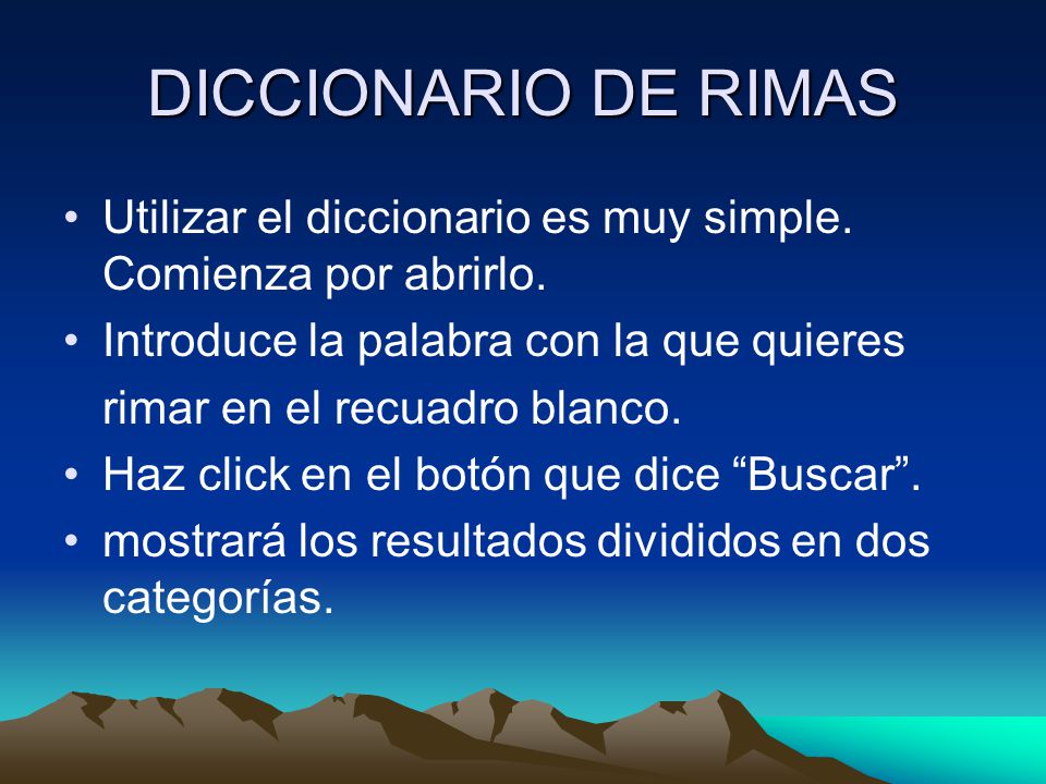 DICCIONARIO DE RIMAS Utilizar el diccionario es muy simple. Comienza por abrirlo. Introduce la palabra con la que quieres.